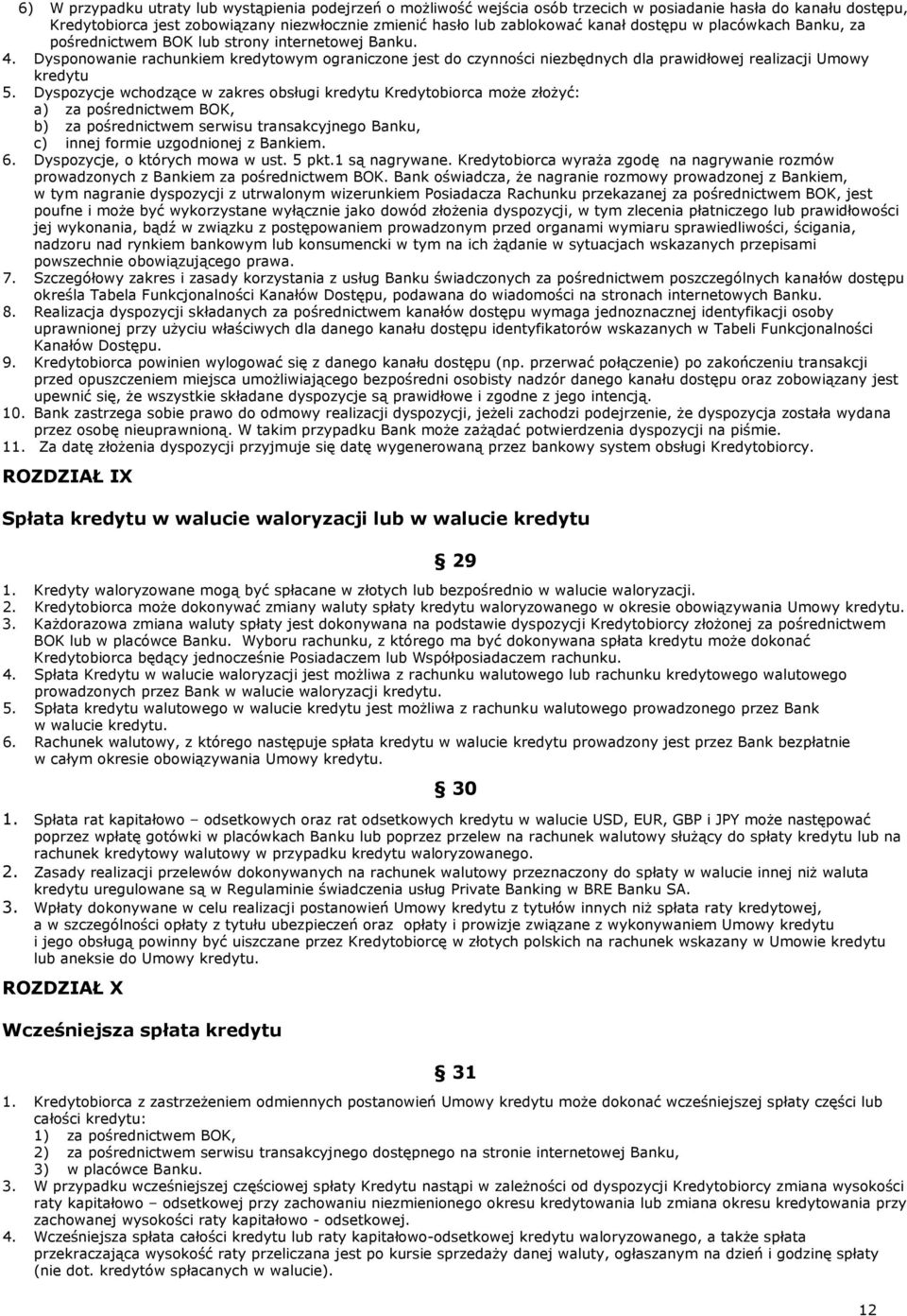 Dysponowanie rachunkiem kredytowym ograniczone jest do czynności niezbędnych dla prawidłowej realizacji Umowy kredytu 5.