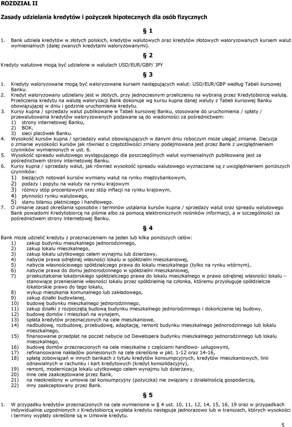 2 Kredyty walutowe mogą być udzielone w walutach USD/EUR/GBP/ JPY 3 1. Kredyty waloryzowane mogą być waloryzowane kursem następujących walut: USD/EUR/GBP według Tabeli kursowej Banku. 2.