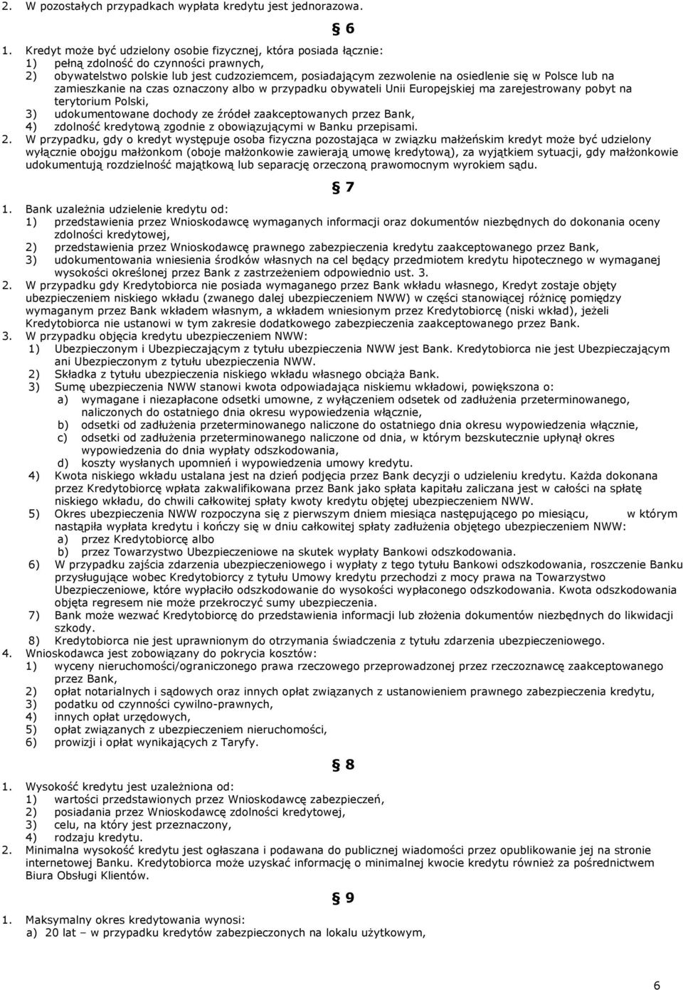 Polsce lub na zamieszkanie na czas oznaczony albo w przypadku obywateli Unii Europejskiej ma zarejestrowany pobyt na terytorium Polski, 3) udokumentowane dochody ze źródeł zaakceptowanych przez Bank,