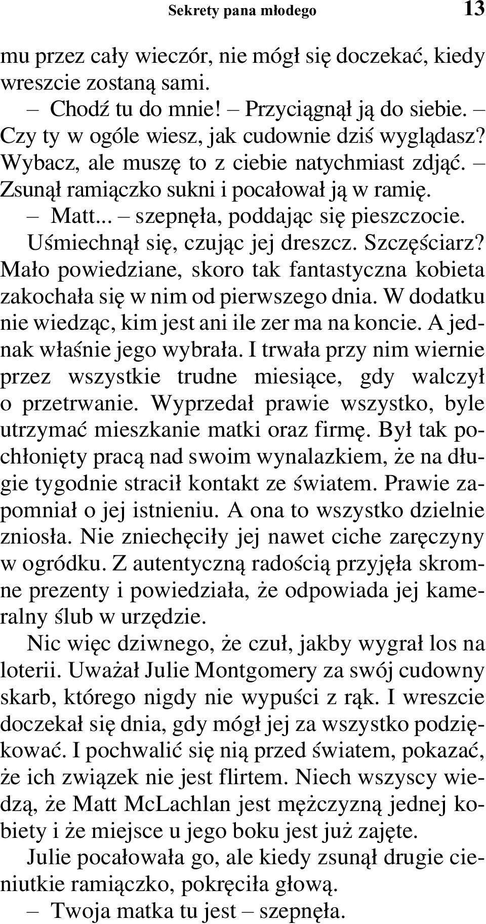 Mało powiedziane, skoro tak fantastyczna kobieta zakochała się w nim od pierwszego dnia. W dodatku nie wiedząc, kim jest ani ile zer ma na koncie. A jednak właśnie jego wybrała.