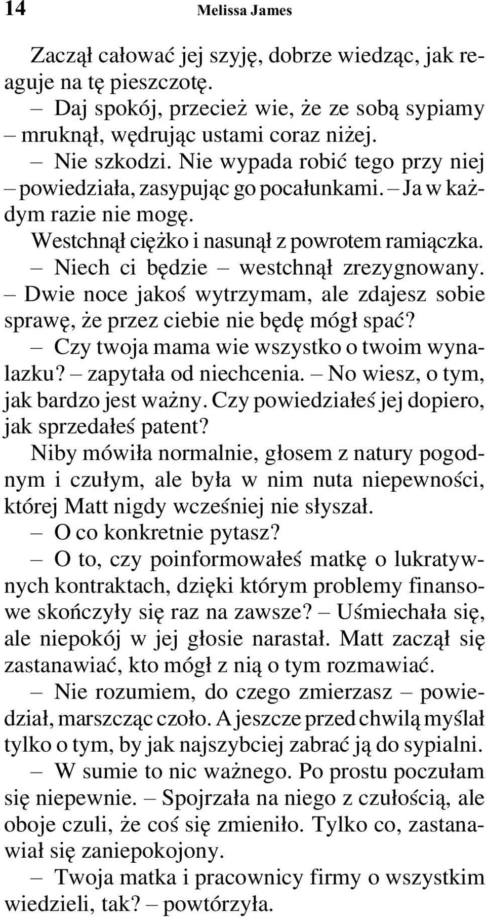 Dwie noce jakoś wytrzymam, ale zdajesz sobie sprawę, że przez ciebie nie będę mógł spać? Czy twoja mama wie wszystko o twoim wynalazku? zapytała od niechcenia. No wiesz, o tym, jak bardzo jest ważny.