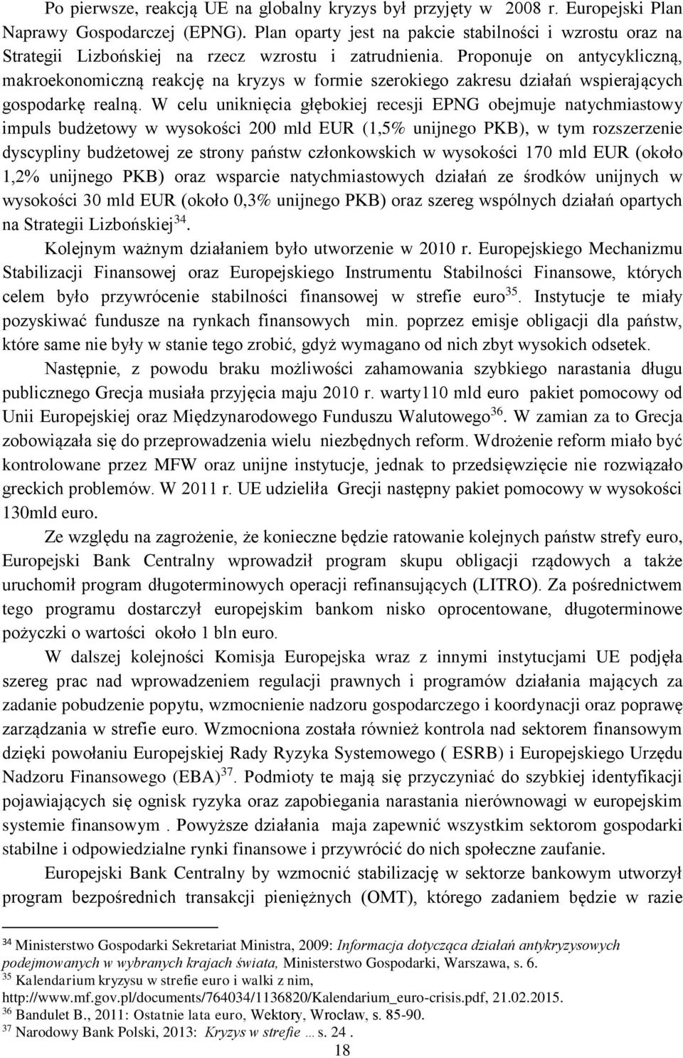 Proponuje on antycykliczną, makroekonomiczną reakcję na kryzys w formie szerokiego zakresu działań wspierających gospodarkę realną.