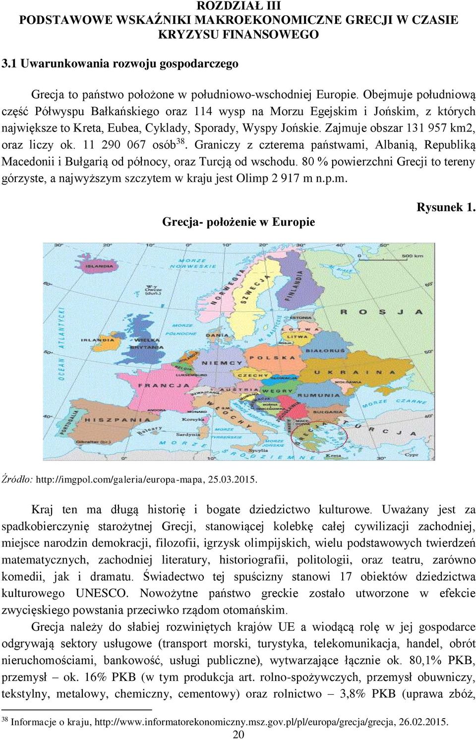 Zajmuje obszar 131 957 km2, oraz liczy ok. 11 290 067 osób 38. Graniczy z czterema państwami, Albanią, Republiką Macedonii i Bułgarią od północy, oraz Turcją od wschodu.