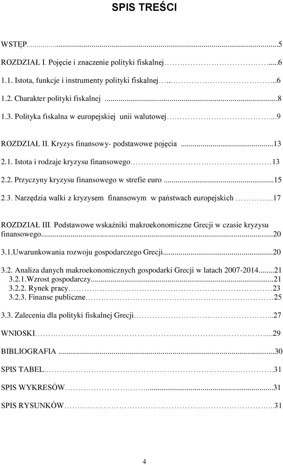 ..15 2.3. Narzędzia walki z kryzysem finansowym w państwach europejskich...17 ROZDZIAŁ III. Podstawowe wskaźniki makroekonomiczne Grecji w czasie kryzysu finansowego...20 3.1.Uwarunkowania rozwoju gospodarczego Grecji.