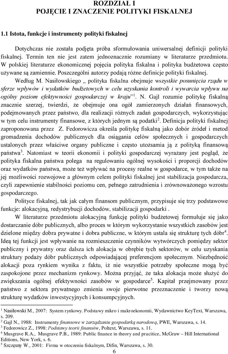 Poszczególni autorzy podają różne definicje polityki fiskalnej. Według M.