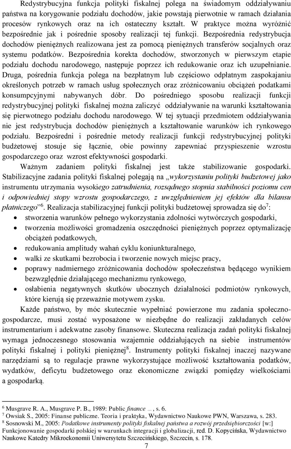 Bezpośrednia redystrybucja dochodów pieniężnych realizowana jest za pomocą pieniężnych transferów socjalnych oraz systemu podatków.