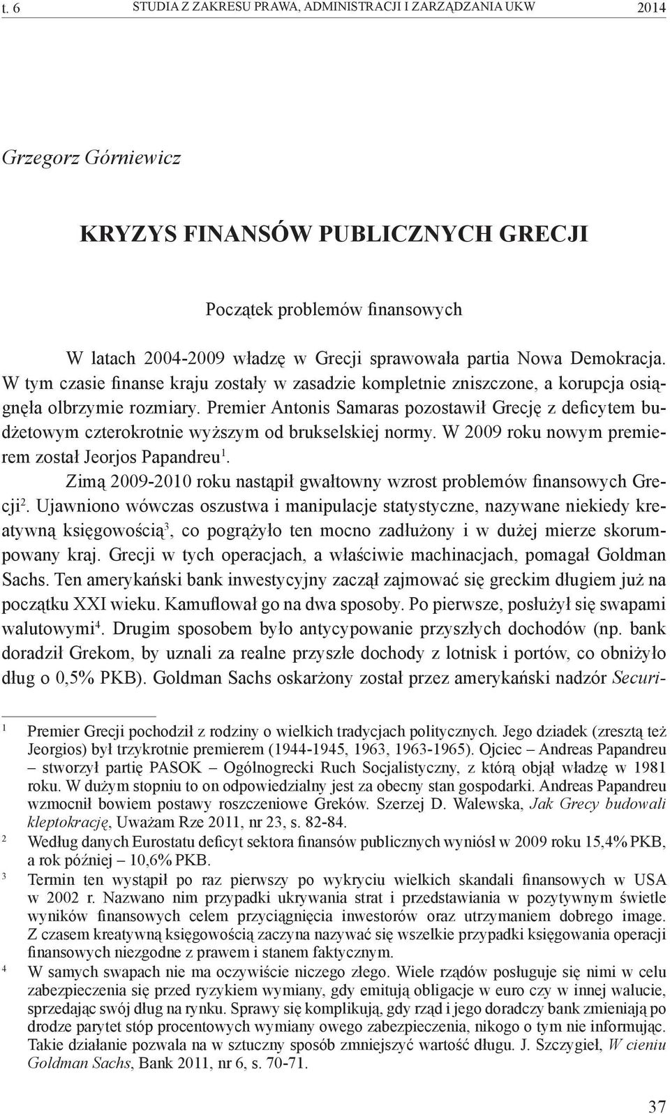 Premier Antonis Samaras pozostawił Grecję z deficytem budżetowym czterokrotnie wyższym od brukselskiej normy. W 2009 roku nowym premierem został Jeorjos Papandreu 1.