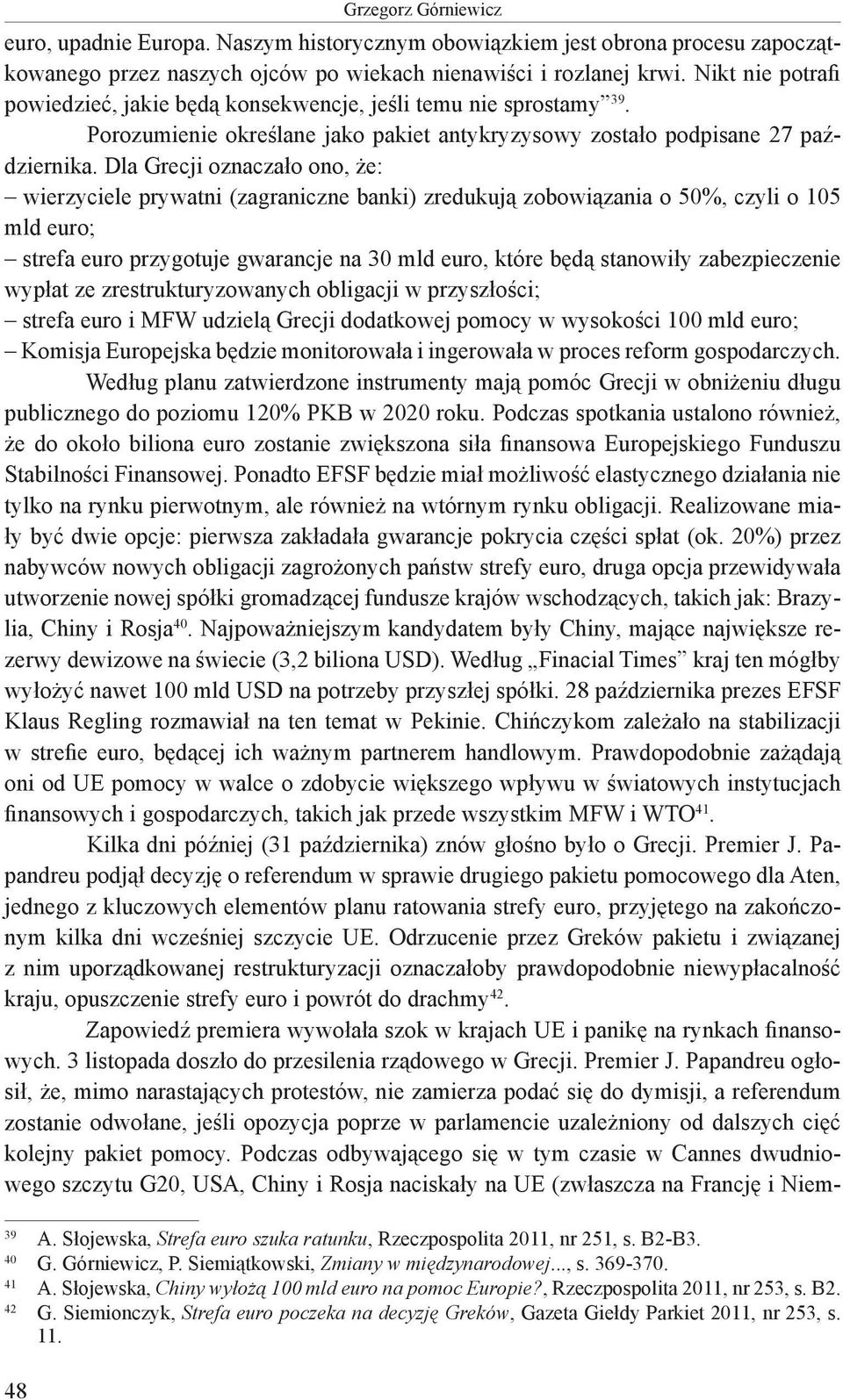 Dla Grecji oznaczało ono, że: wierzyciele prywatni (zagraniczne banki) zredukują zobowiązania o 50%, czyli o 105 mld euro; strefa euro przygotuje gwarancje na 30 mld euro, które będą stanowiły