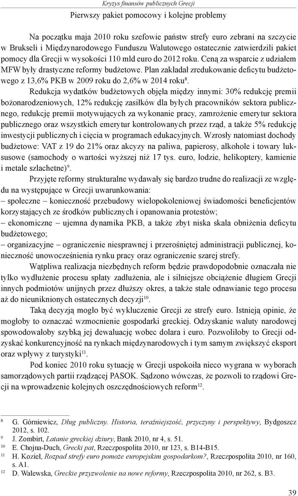 Plan zakładał zredukowanie deficytu budżetowego z 13,6% PKB w 2009 roku do 2,6% w 2014 roku 8.