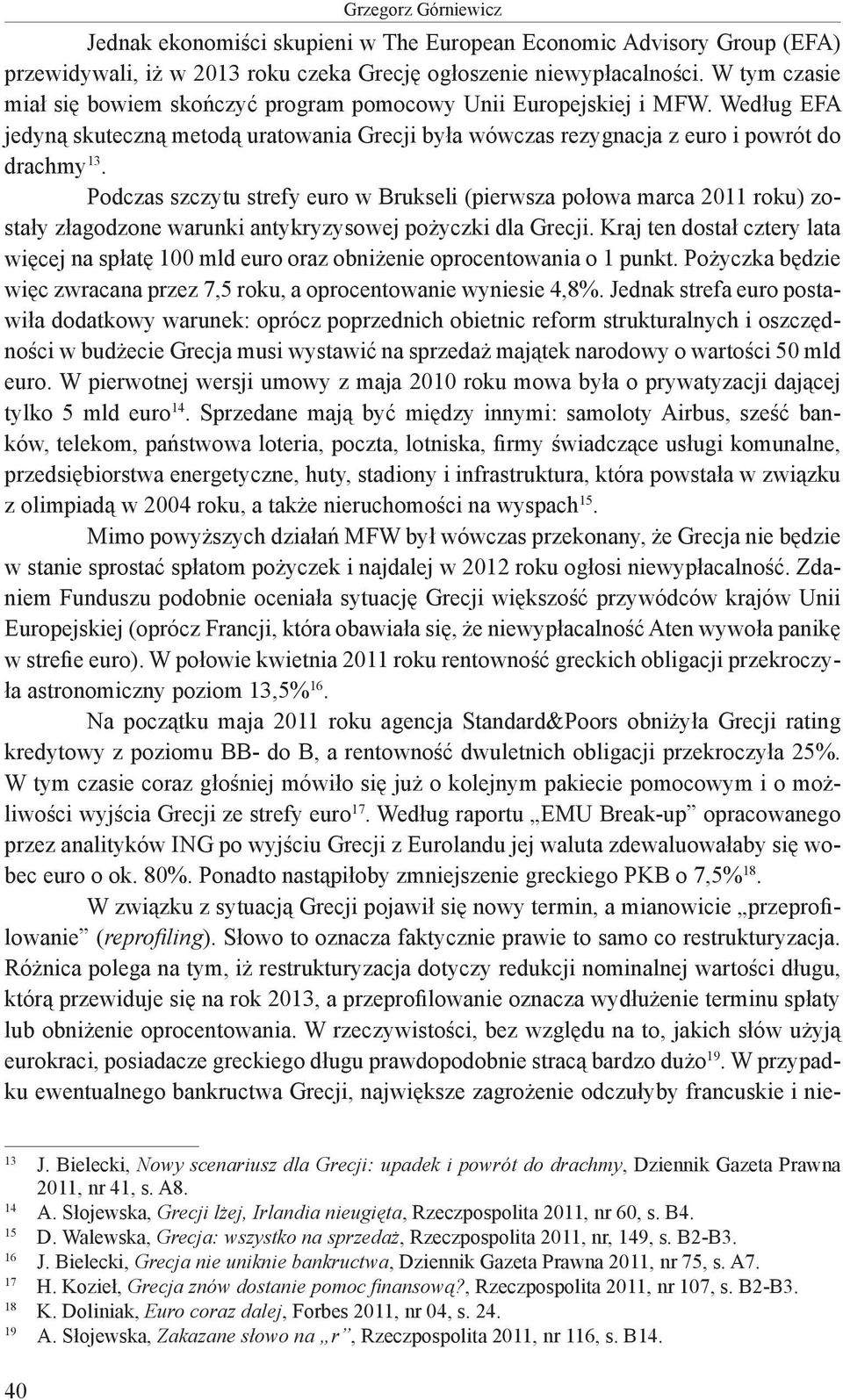 Podczas szczytu strefy euro w Brukseli (pierwsza połowa marca 2011 roku) zostały złagodzone warunki antykryzysowej pożyczki dla Grecji.