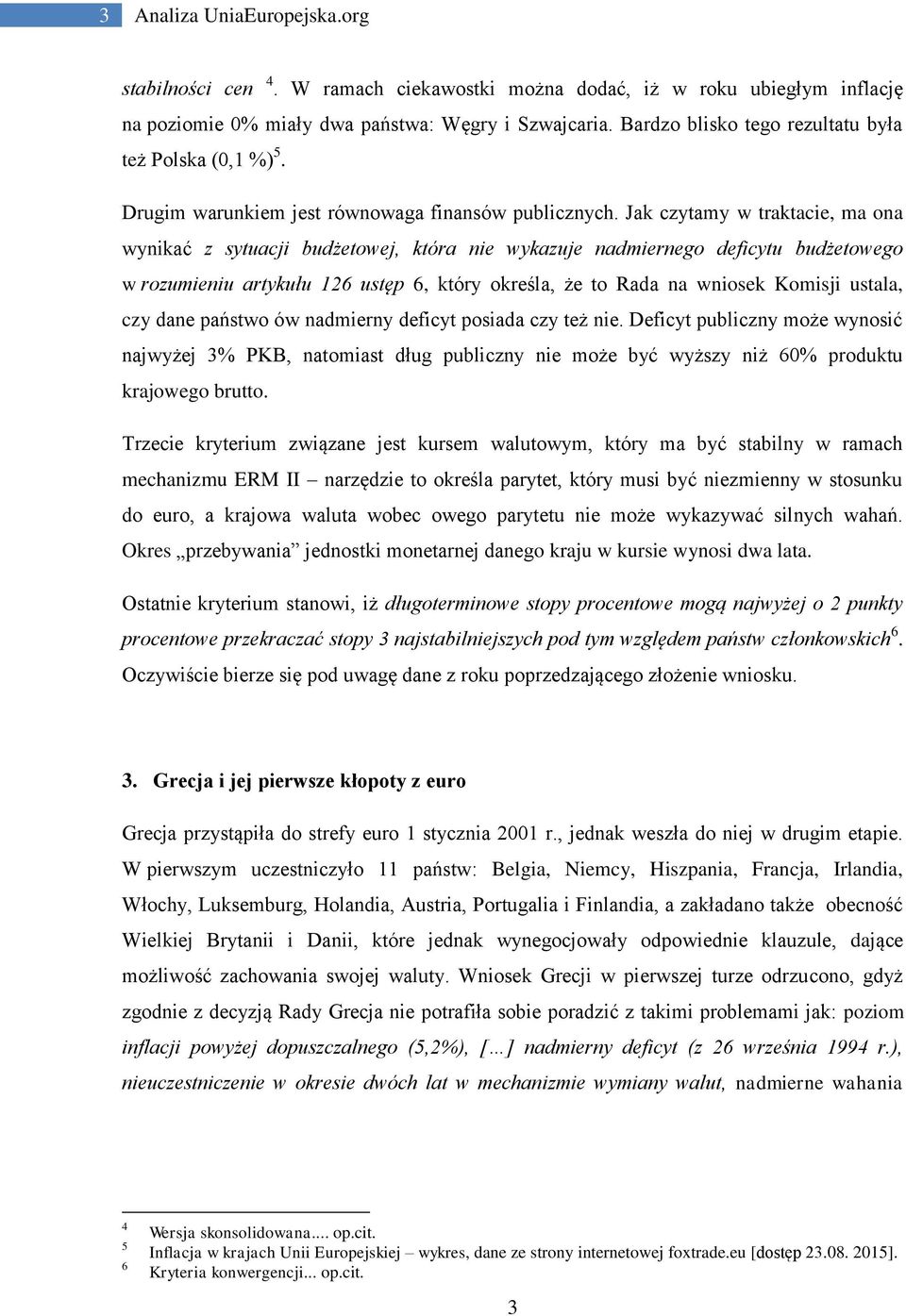 Jak czytamy w traktacie, ma ona wynikać z sytuacji budżetowej, która nie wykazuje nadmiernego deficytu budżetowego w rozumieniu artykułu 126 ustęp 6, który określa, że to Rada na wniosek Komisji