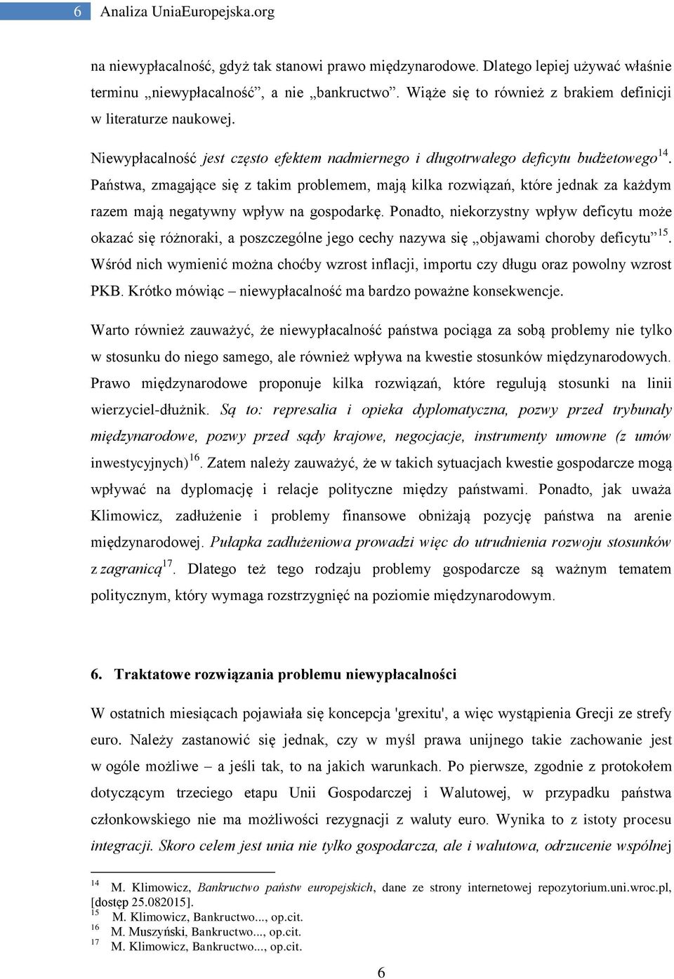 Państwa, zmagające się z takim problemem, mają kilka rozwiązań, które jednak za każdym razem mają negatywny wpływ na gospodarkę.