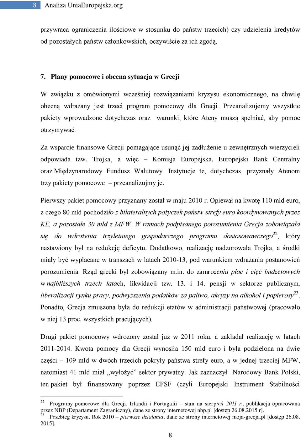 Przeanalizujemy wszystkie pakiety wprowadzone dotychczas oraz warunki, które Ateny muszą spełniać, aby pomoc otrzymywać.