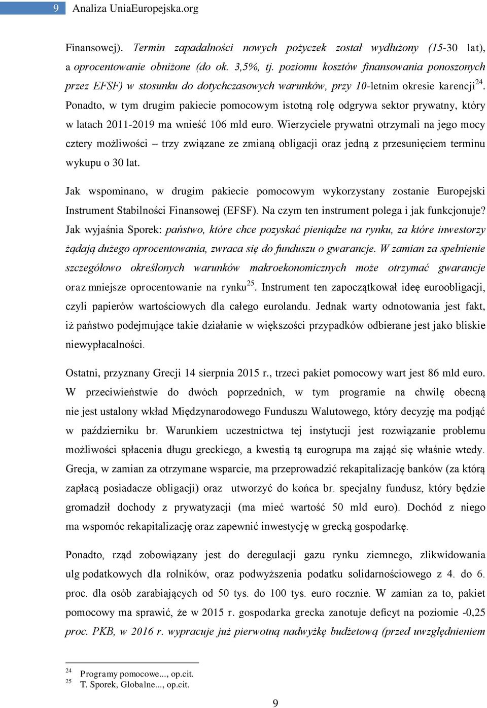 Ponadto, w tym drugim pakiecie pomocowym istotną rolę odgrywa sektor prywatny, który w latach 2011-2019 ma wnieść 106 mld euro.