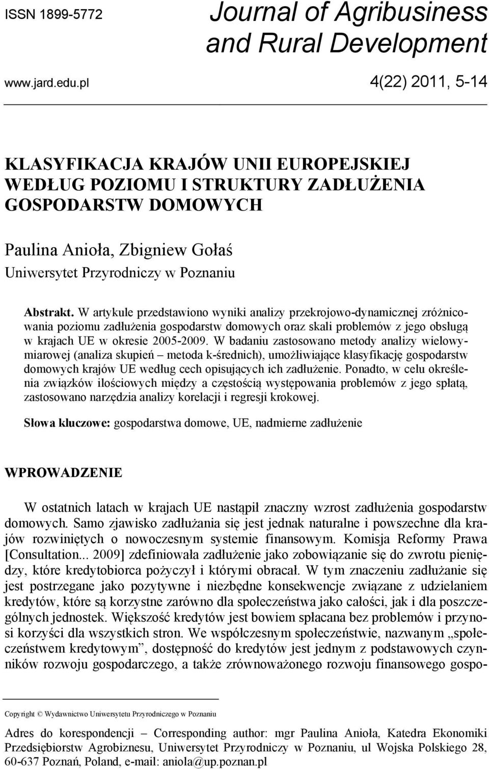 W artykule przedstawiono wyniki analizy przekrojowo-dynamicznej zróżnicowania poziomu zadłużenia gospodarstw domowych oraz skali problemów z jego obsługą w krajach UE w okresie 2005-2009.