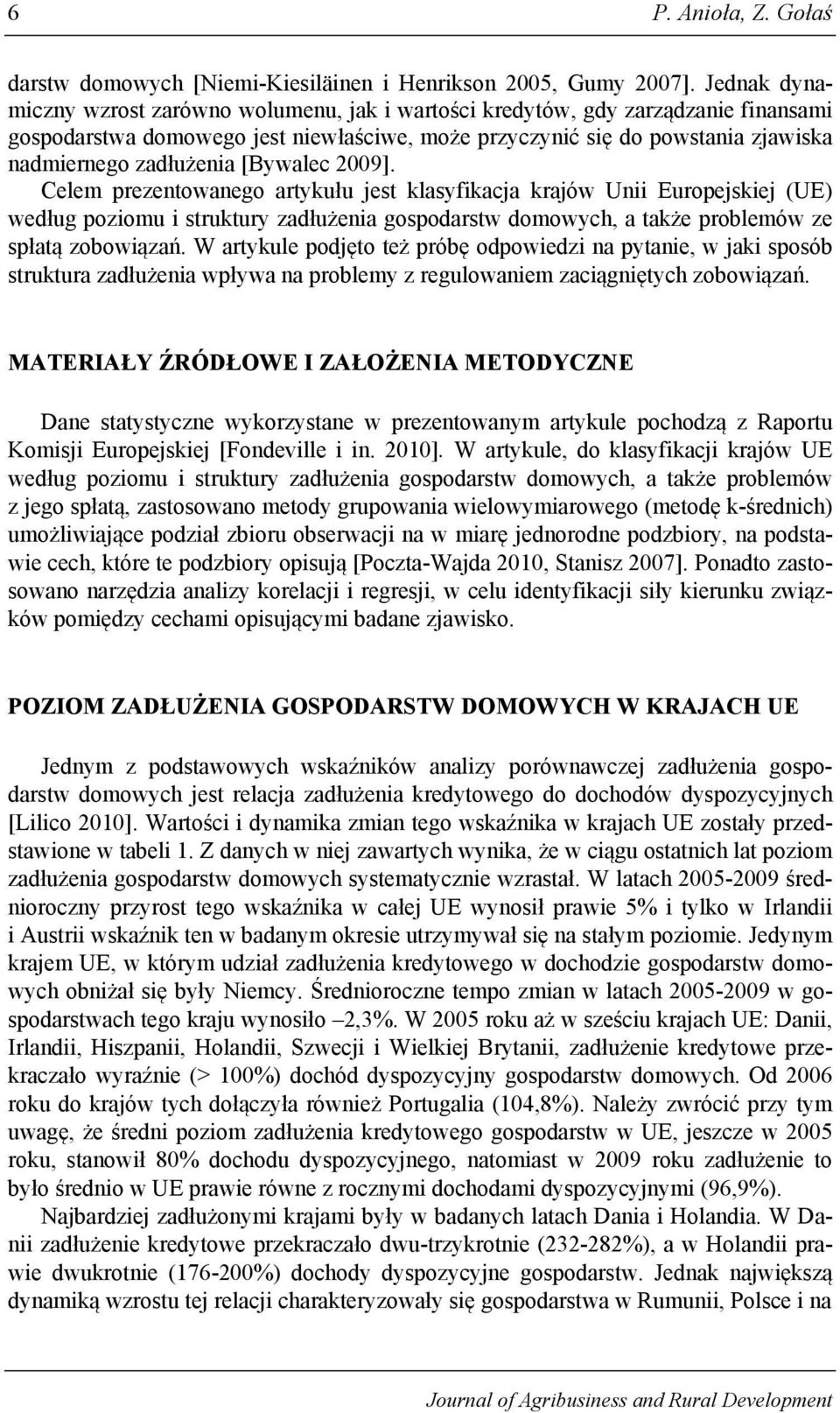 [Bywalec 2009]. Celem prezentowanego artykułu jest klasyfikacja krajów Unii Europejskiej (UE) według poziomu i struktury zadłużenia gospodarstw domowych, a także problemów ze spłatą zobowiązań.