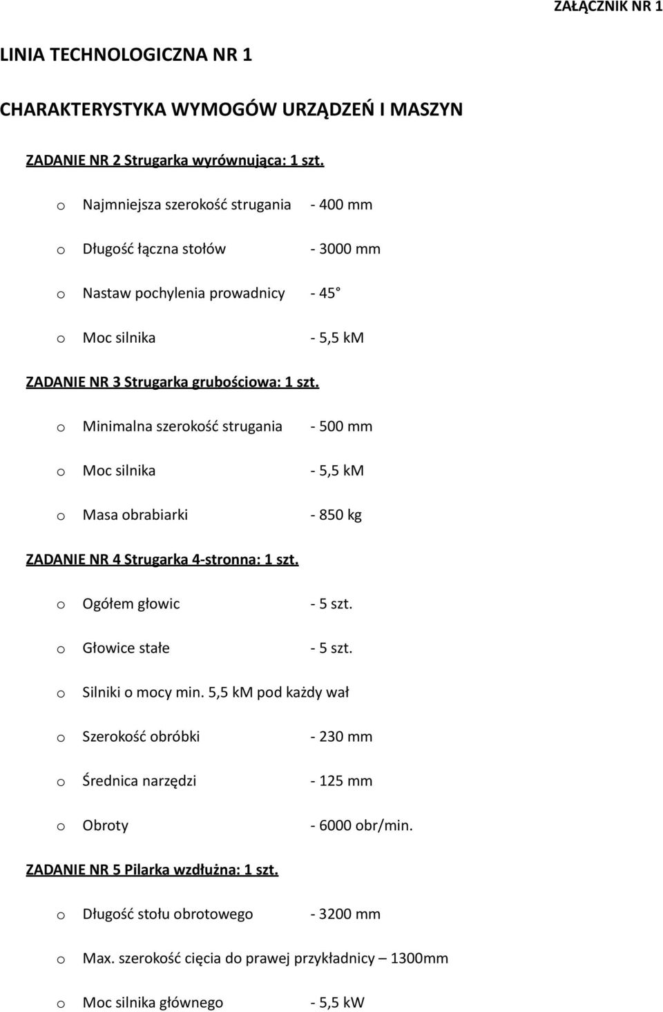 Minimalna szerkść strugania - 500 mm Mc silnika - 5,5 km Masa brabiarki - 850 kg ZADANIE NR 4 Strugarka 4- strnna: 1 szt. Ogółem głwic - 5 szt. Głwice stałe - 5 szt.