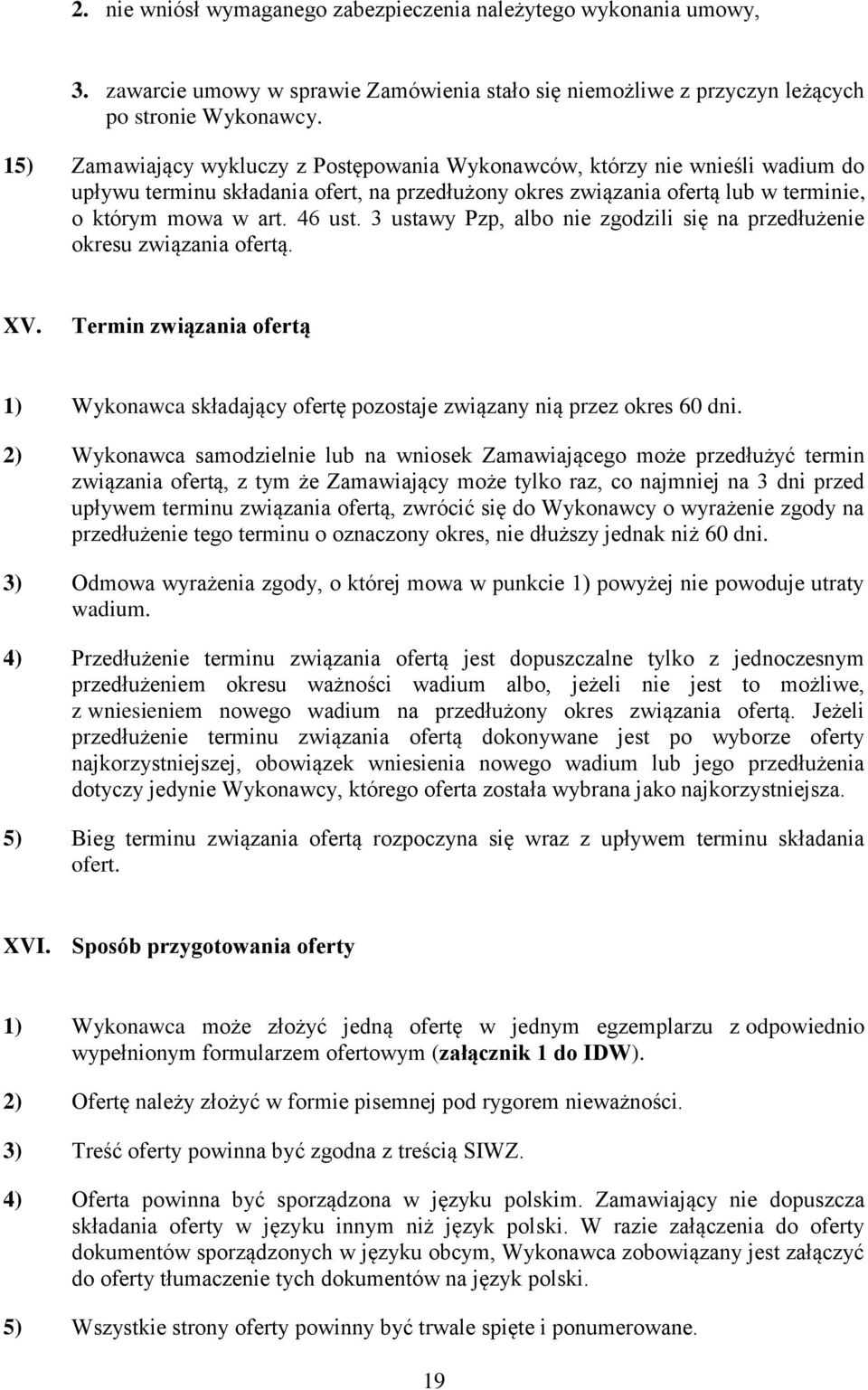 3 ustawy Pzp, albo nie zgodzili się na przedłużenie okresu związania ofertą. XV. Termin związania ofertą 1) Wykonawca składający ofertę pozostaje związany nią przez okres 60 dni.