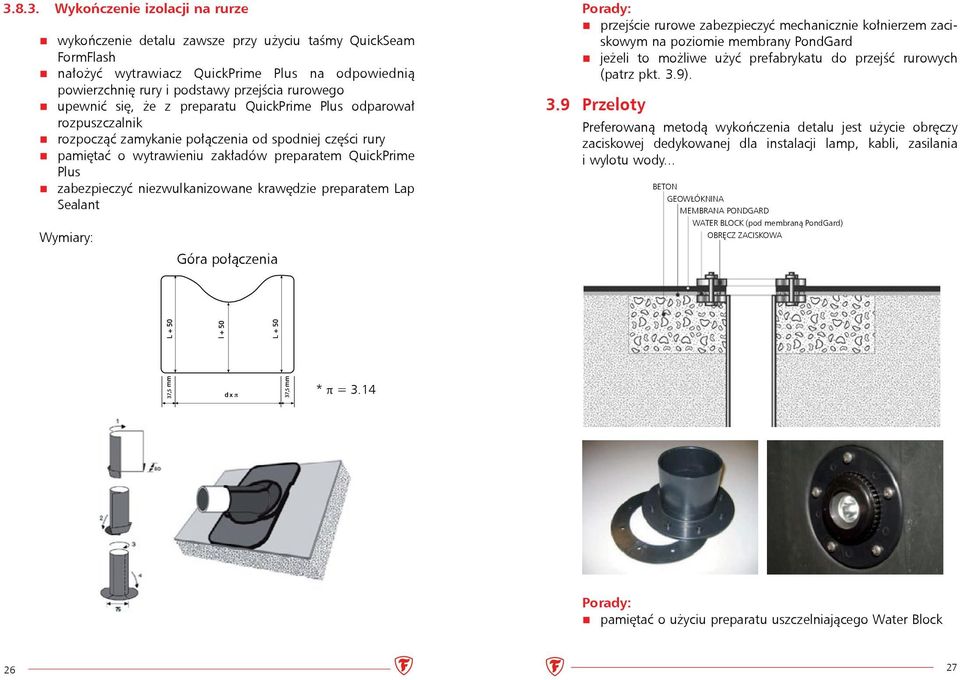 niezwulkanizowane krawędzie preparatem Lap Sealant Wymiary: Góra połączenia Porady: przejście rurowe zabezpieczyć mechanicznie kołnierzem zaciskowym na poziomie membrany PondGard jeżeli to możliwe