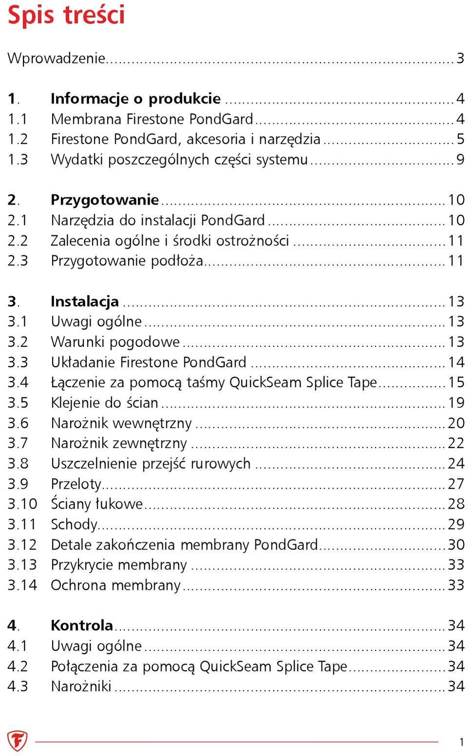 ..13 3.3 Układanie Firestone PondGard...14 3.4 Łączenie za pomocą taśmy QuickSeam Splice Tape...15 3.5 Klejenie do ścian...19 3.6 Narożnik wewnętrzny...20 3.7 Narożnik zewnętrzny...22 3.