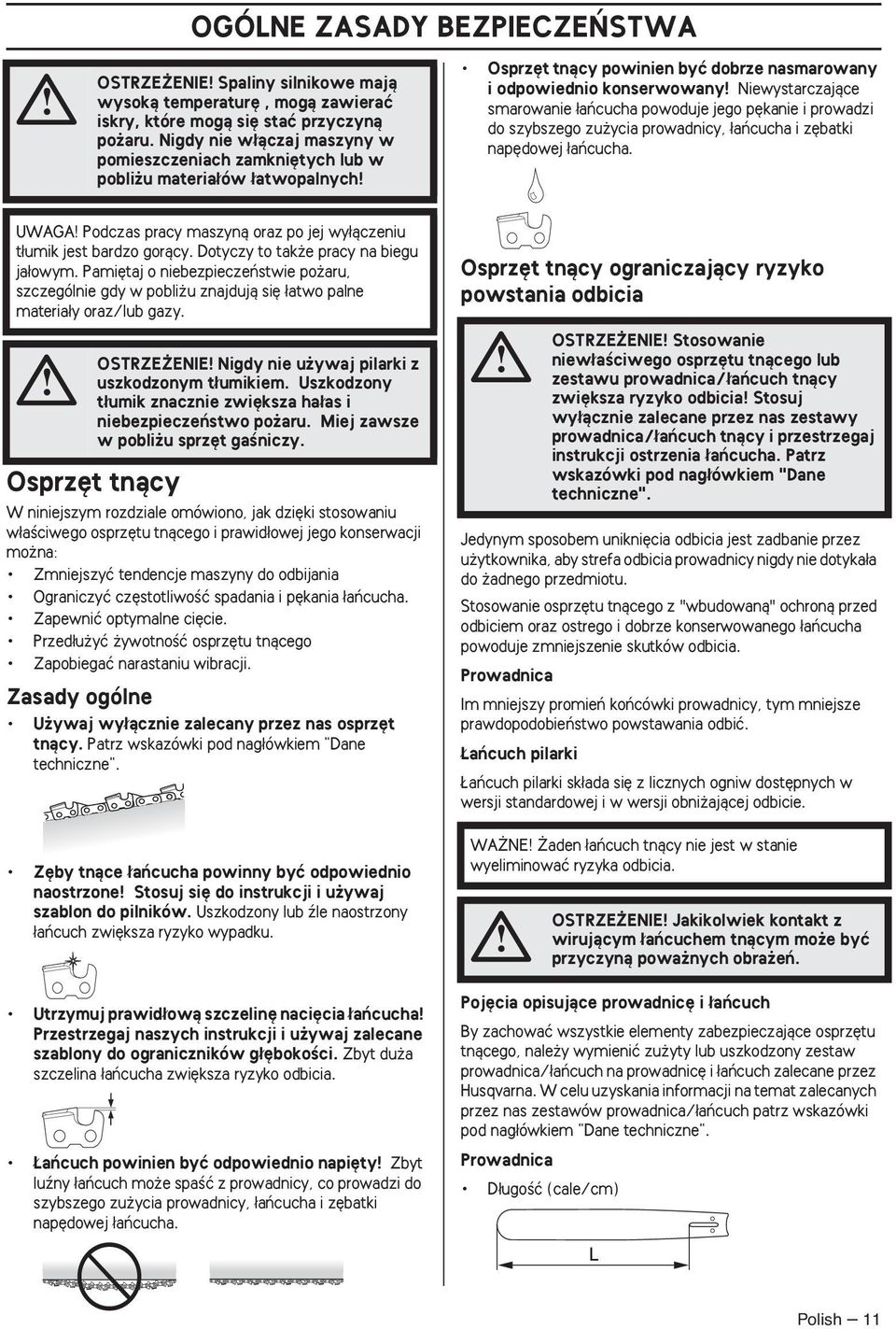 aƒcucha powoduje jego p kanie i prowadzi do szybszego zu ycia prowadnicy, aƒcucha i z batki nap dowej aƒcucha. UWAGA Podczas pracy maszynà oraz po jej wy àczeniu t umik jest bardzo goràcy.