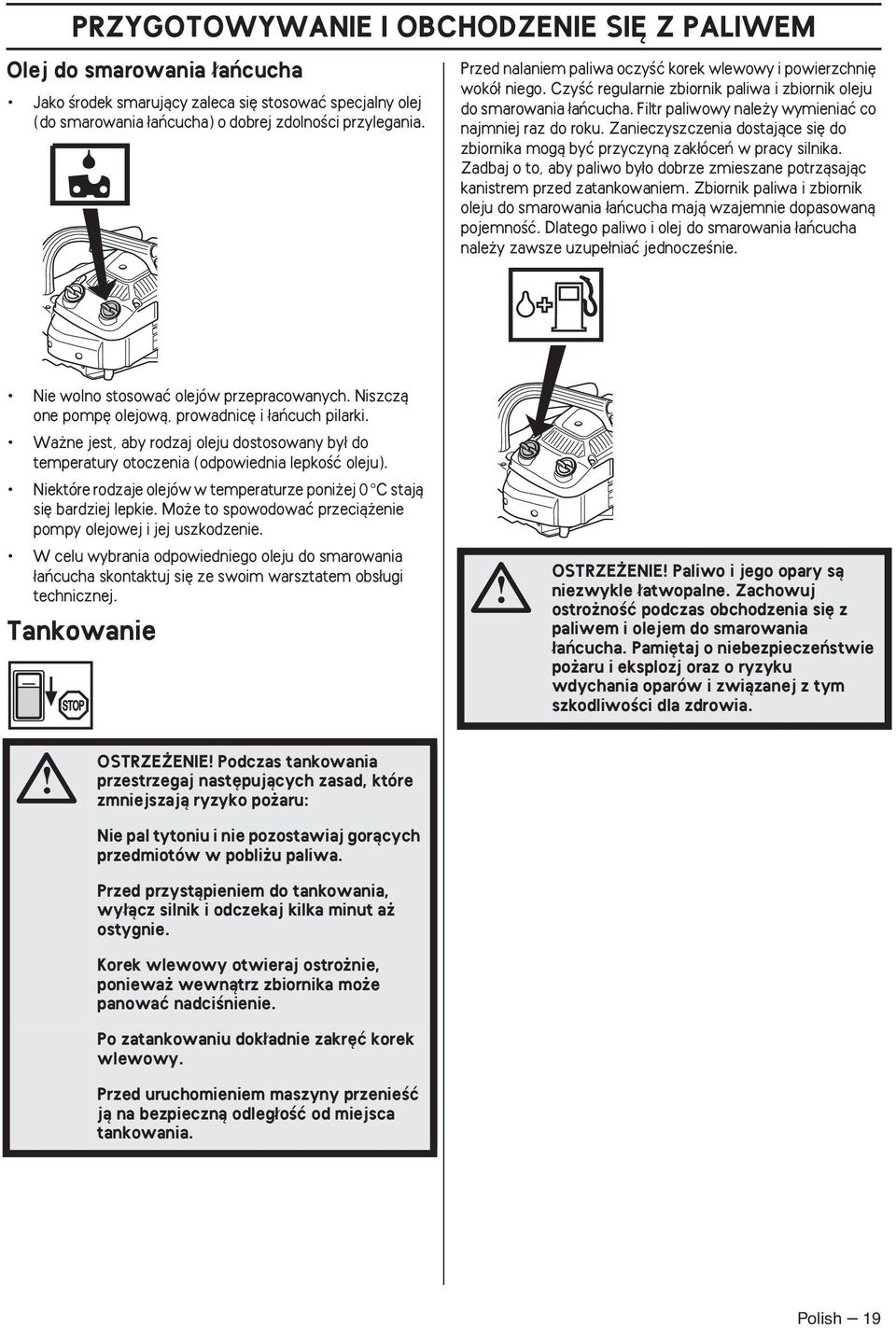 Zanieczyszczenia dostajàce si do zbiornika mogà byç przyczynà zak óceƒ w pracy silnika. Zadbaj o to, aby paliwo by o dobrze zmieszane potrzàsajàc kanistrem przed zatankowaniem.