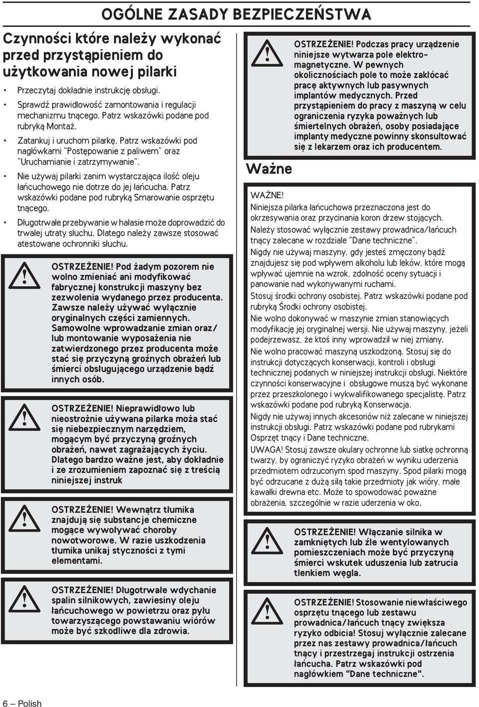 Patrz wskazówki pod nag ówkami "Post powanie z paliwem" oraz "Uruchamianie i zatrzymywanie". Nie u ywaj pilarki zanim wystarczajàca iloêç oleju aƒcuchowego nie dotrze do jej aƒcucha.