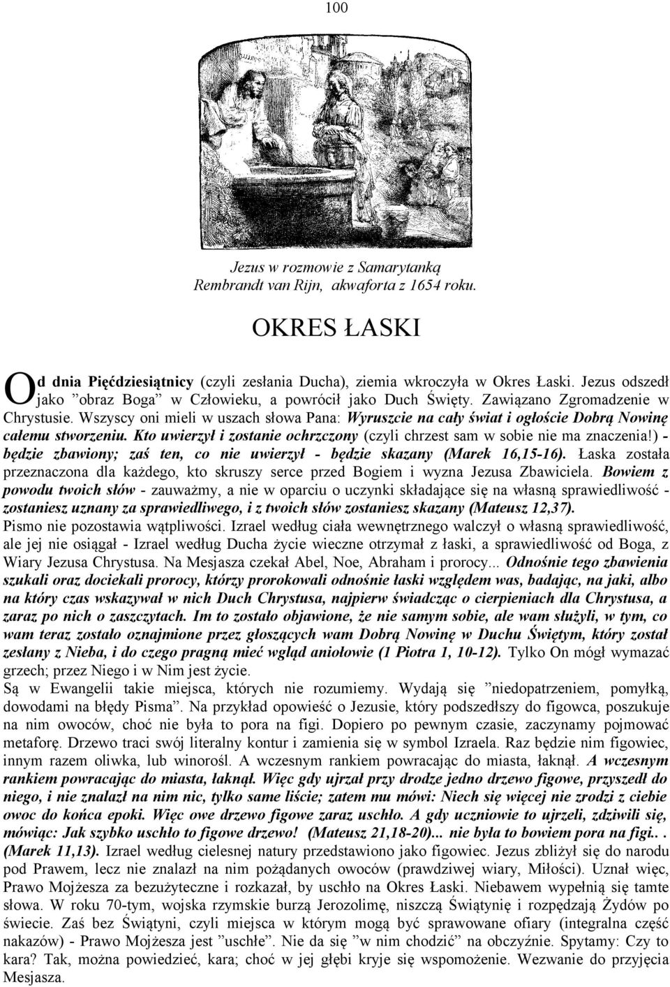 Wszyscy oni mieli w uszach słowa Pana: Wyruszcie na cały świat i ogłoście Dobrą Nowinę całemu stworzeniu. Kto uwierzył i zostanie ochrzczony (czyli chrzest sam w sobie nie ma znaczenia!