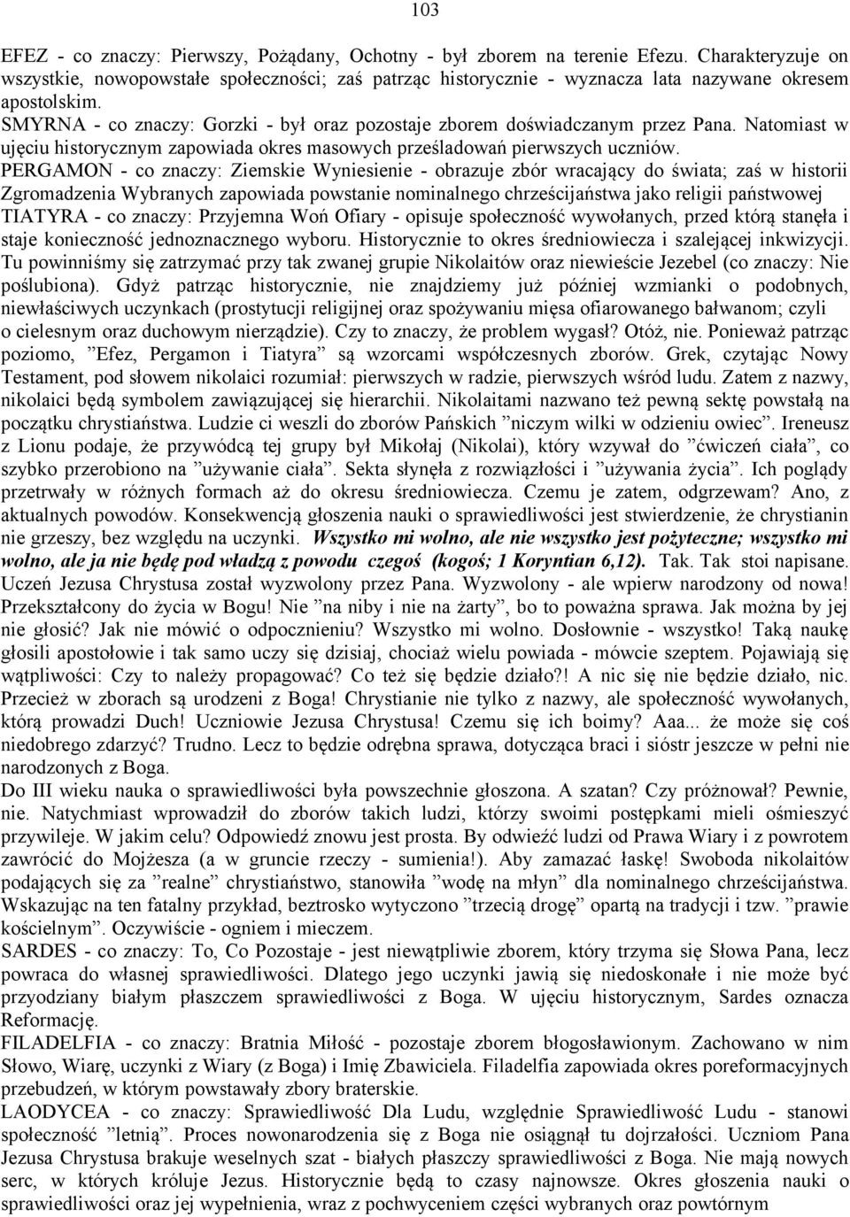 SMYRNA - co znaczy: Gorzki - był oraz pozostaje zborem doświadczanym przez Pana. Natomiast w ujęciu historycznym zapowiada okres masowych prześladowań pierwszych uczniów.