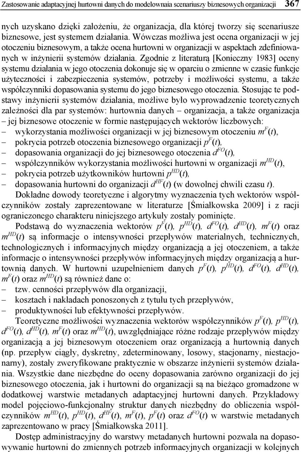 Zgodnie z literaturą [Konieczny 1983] oceny systemu działania w jego otoczenia dokonuje się w oparciu o zmienne w czasie funkcje użyteczności i zabezpieczenia systemów, potrzeby i możliwości systemu,