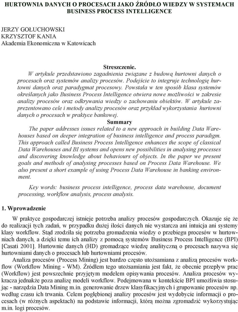 Powstała w ten sposób klasa systemów okre lanych jako Business Process Intelligence otwiera nowe mo liwo ci w zakresie analizy procesów oraz odkrywania wiedzy o zachowaniu obiektów.