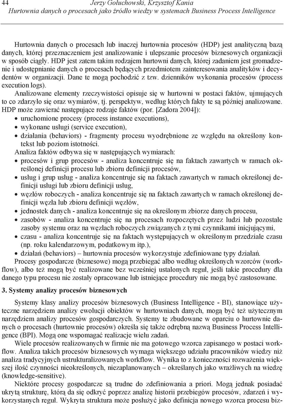 HDP jest zatem takim rodzajem hurtowni danych, której zadaniem jest gromadzenie i udost pnianie danych o procesach b d cych przedmiotem zainteresowania analityków i decydentów w organizacji.