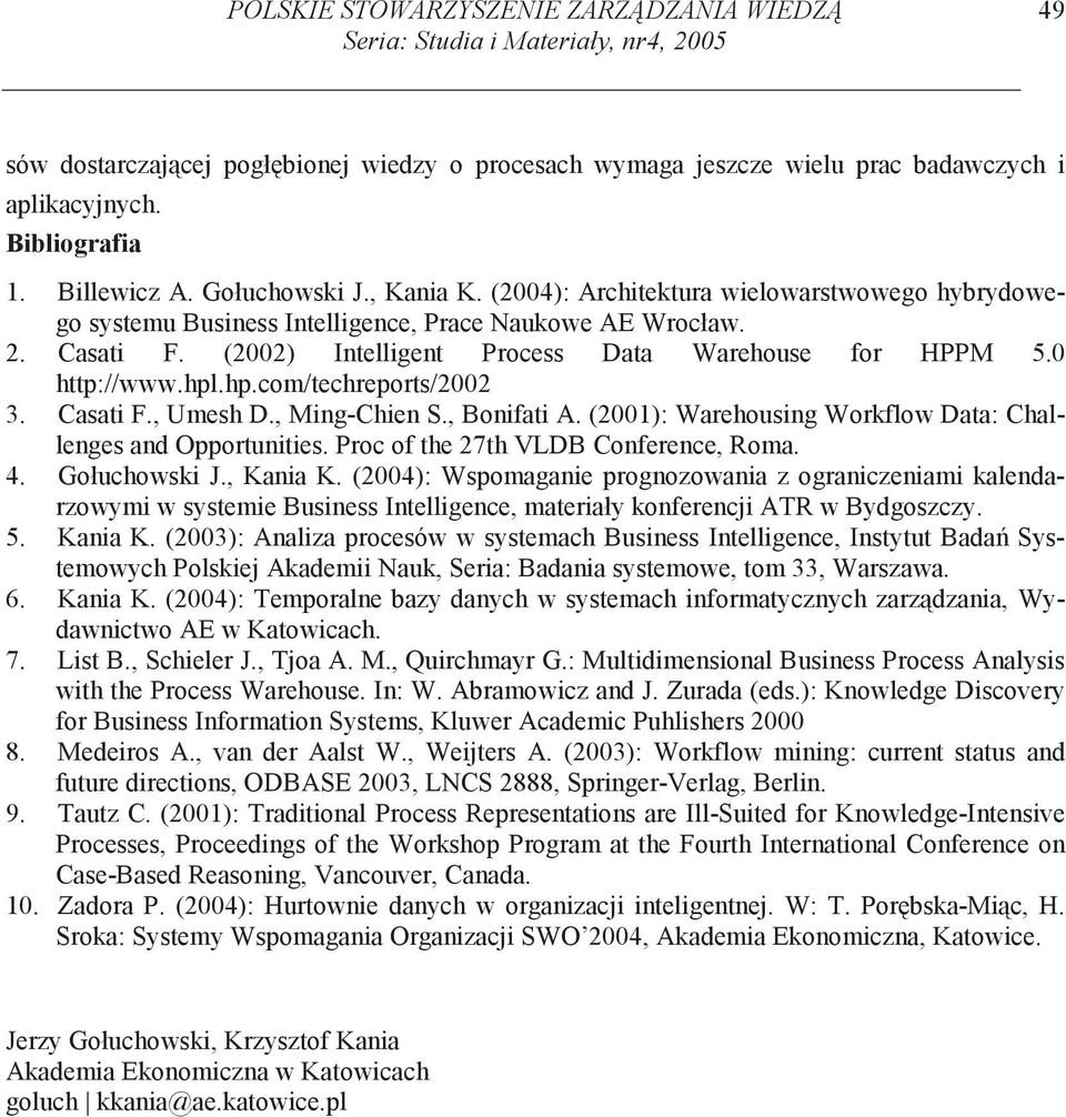 (2002) Intelligent Process Data Warehouse for HPPM 5.0 http://www.hpl.hp.com/techreports/2002 3. Casati F., Umesh D., Ming-Chien S., Bonifati A.