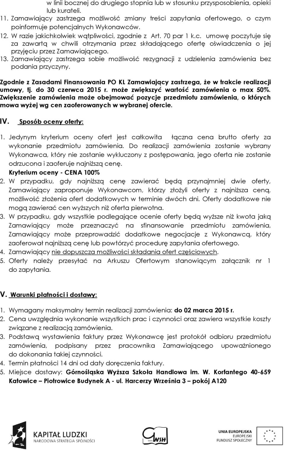 13. Zamawiający zastrzega sobie możliwość rezygnacji z udzielenia zamówienia bez podania przyczyny. Zgodnie z Zasadami Finansowania PO KL Zamawiający zastrzega, że w trakcie realizacji umowy, tj.