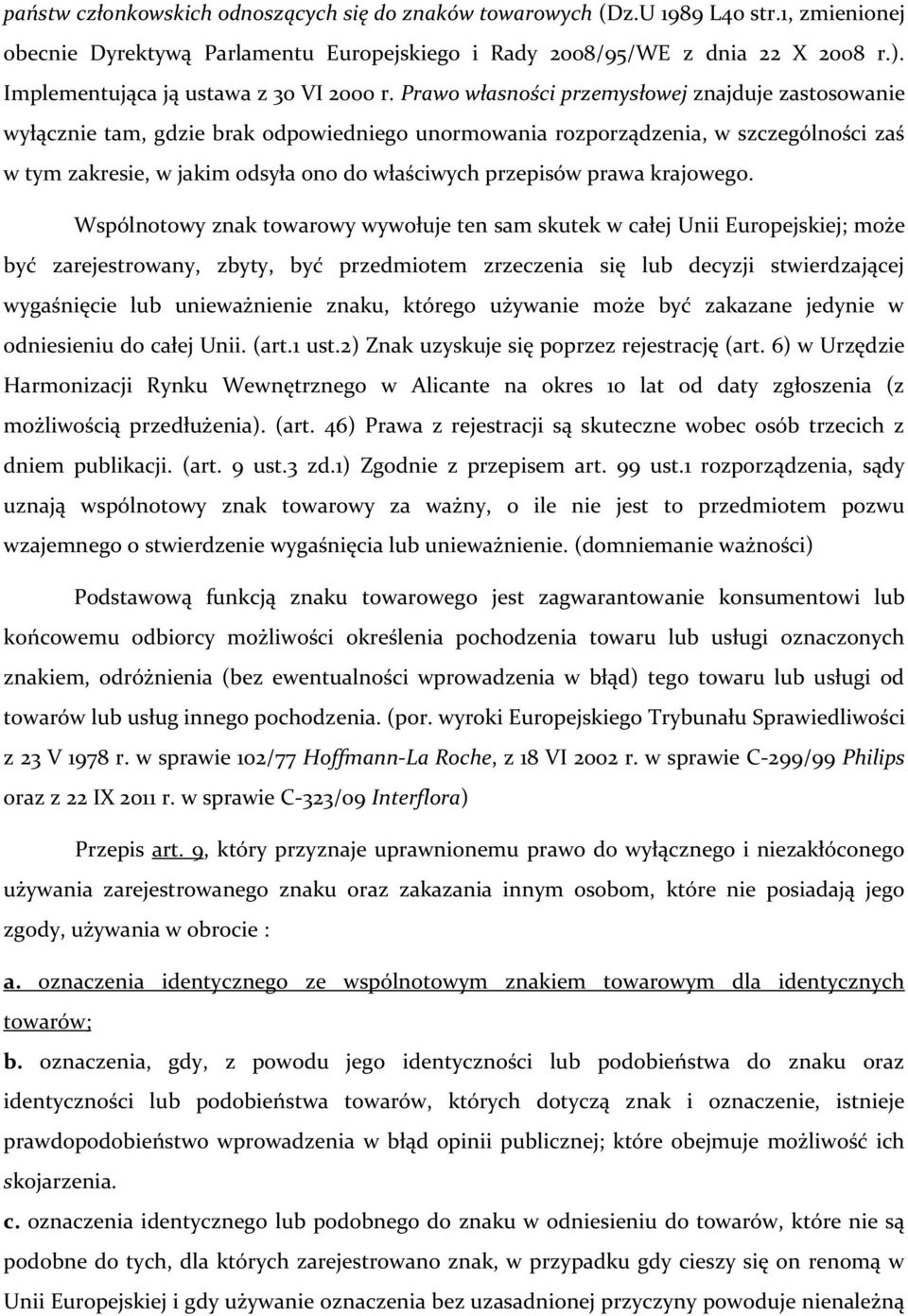 Prawo własności przemysłowej znajduje zastosowanie wyłącznie tam, gdzie brak odpowiedniego unormowania rozporządzenia, w szczególności zaś w tym zakresie, w jakim odsyła ono do właściwych przepisów