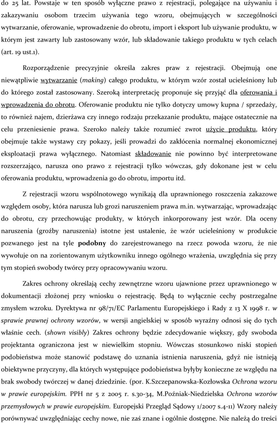 obrotu, import i eksport lub używanie produktu, w którym jest zawarty lub zastosowany wzór, lub składowanie takiego produktu w tych celach (art. 19 ust.1).