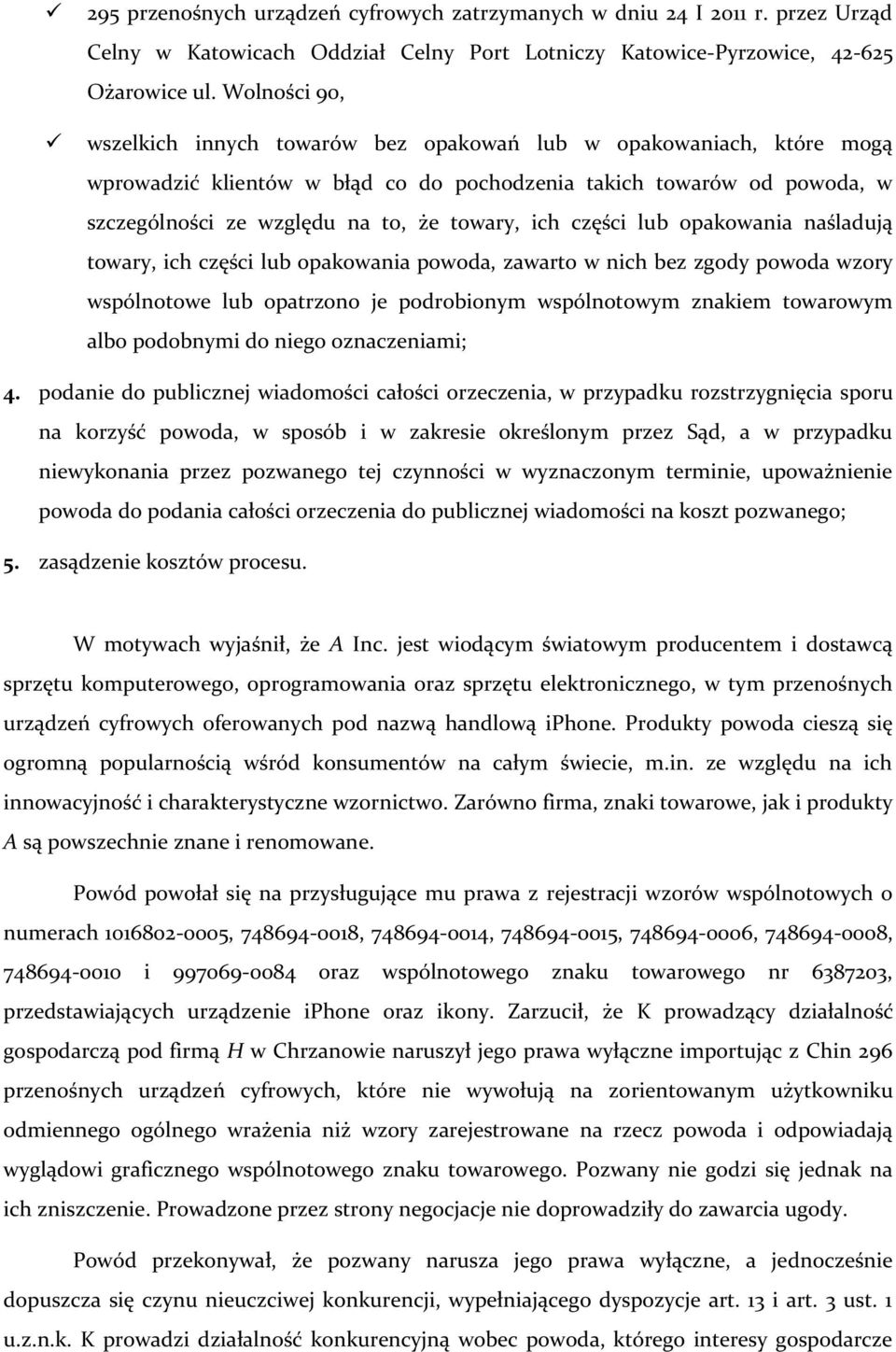 ich części lub opakowania naśladują towary, ich części lub opakowania powoda, zawarto w nich bez zgody powoda wzory wspólnotowe lub opatrzono je podrobionym wspólnotowym znakiem towarowym albo