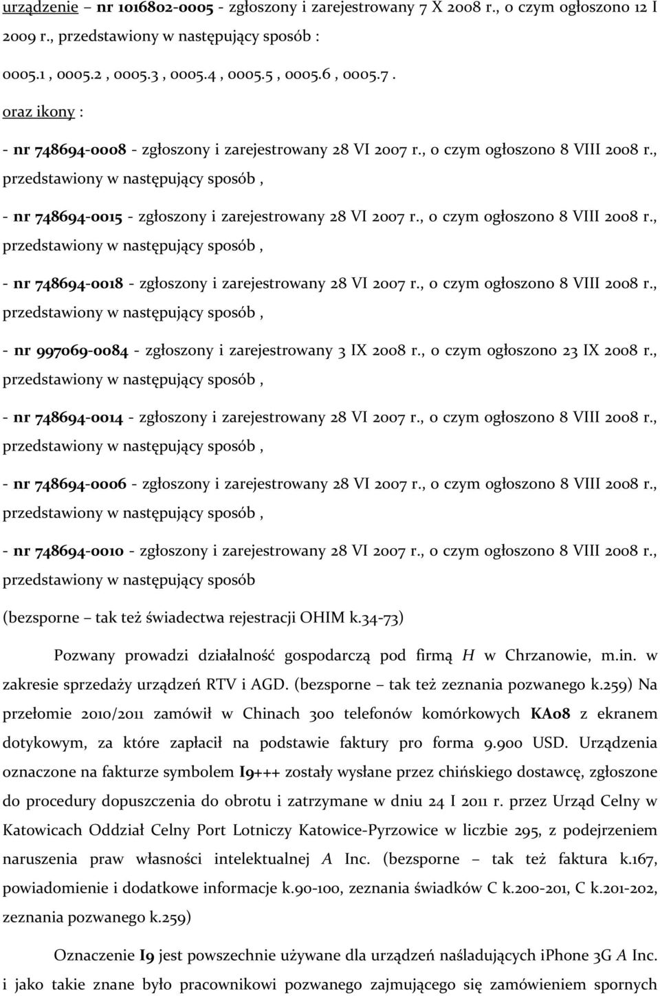 , o czym ogłoszono 8 VIII 2008 r., przedstawiony w następujący sposób, - nr 997069-0084 - zgłoszony i zarejestrowany 3 IX 2008 r., o czym ogłoszono 23 IX 2008 r.