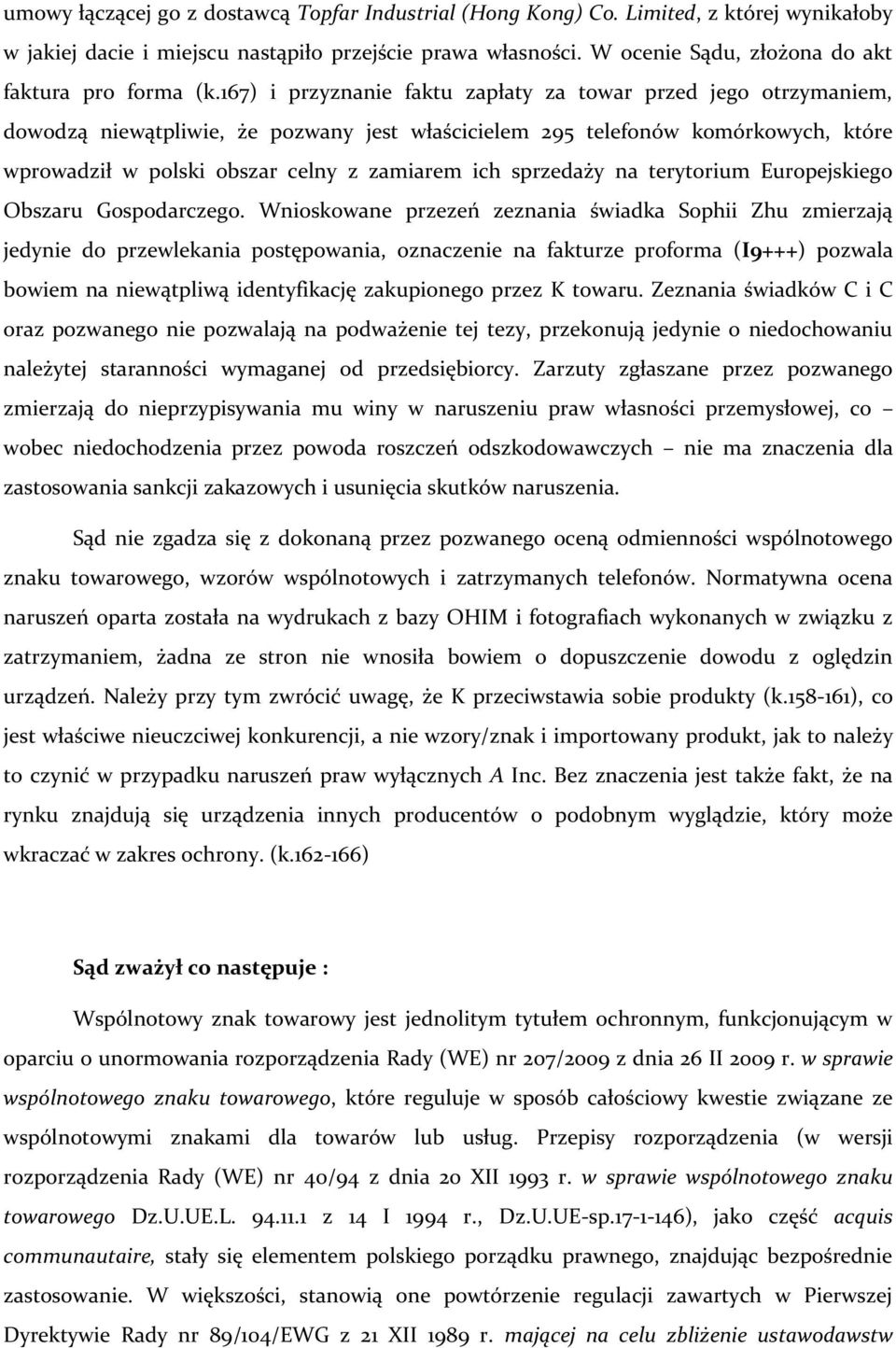 167) i przyznanie faktu zapłaty za towar przed jego otrzymaniem, dowodzą niewątpliwie, że pozwany jest właścicielem 295 telefonów komórkowych, które wprowadził w polski obszar celny z zamiarem ich