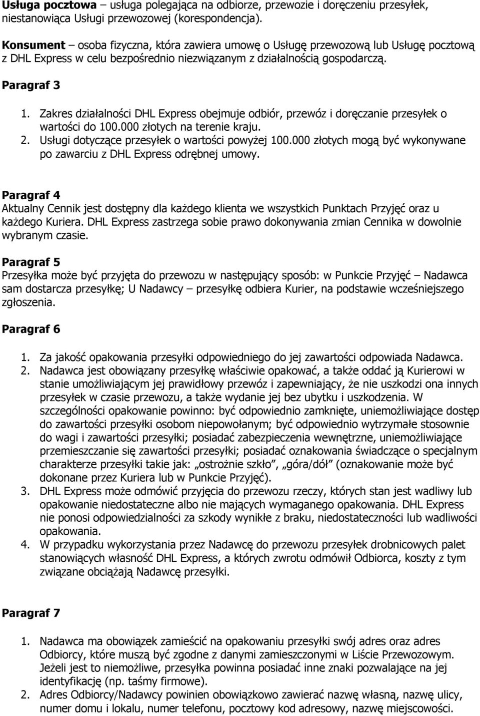 Zakres działalności DHL Express obejmuje odbiór, przewóz i doręczanie przesyłek o wartości do 100.000 złotych na terenie kraju. 2. Usługi dotyczące przesyłek o wartości powyŝej 100.