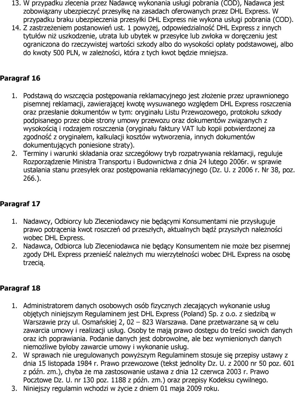 1 powyŝej, odpowiedzialność DHL Express z innych tytułów niŝ uszkodzenie, utrata lub ubytek w przesyłce lub zwłoka w doręczeniu jest ograniczona do rzeczywistej wartości szkody albo do wysokości