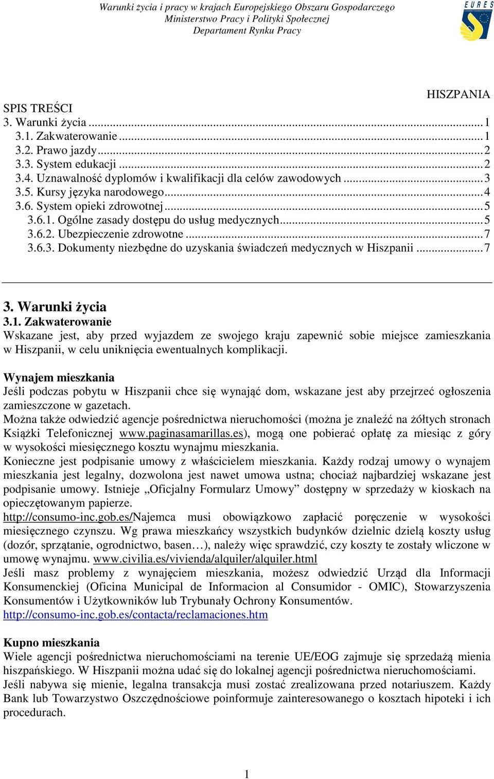 .. 7 3. Warunki życia 3.1. Zakwaterowanie Wskazane jest, aby przed wyjazdem ze swojego kraju zapewnić sobie miejsce zamieszkania w Hiszpanii, w celu uniknięcia ewentualnych komplikacji.