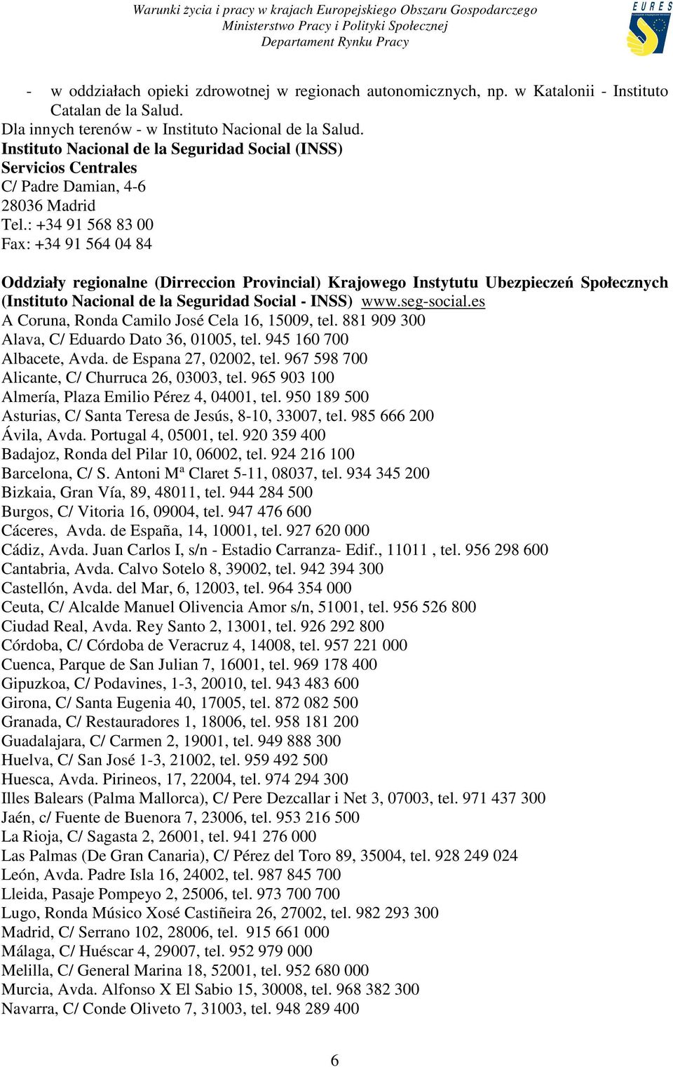 : +34 91 568 83 00 Fax: +34 91 564 04 84 Oddziały regionalne (Dirreccion Provincial) Krajowego Instytutu Ubezpieczeń Społecznych (Instituto Nacional de la Seguridad Social - INSS) www.seg-social.