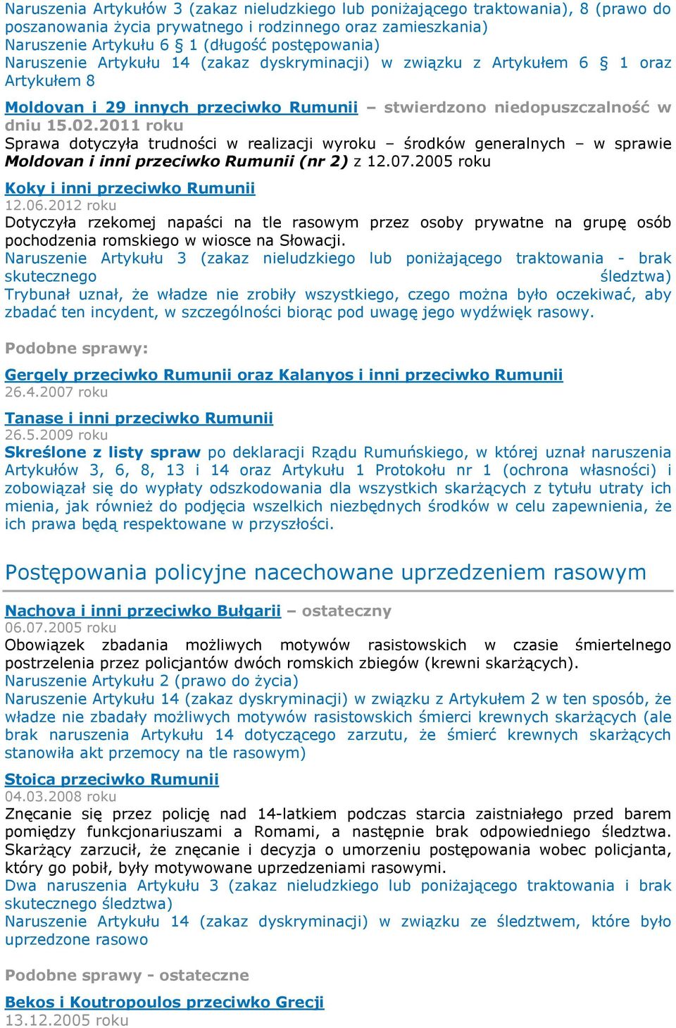 2011 roku Sprawa dotyczyła trudności w realizacji wyroku środków generalnych w sprawie Moldovan i inni przeciwko Rumunii (nr 2) z 12.07.2005 roku Koky i inni przeciwko Rumunii 12.06.
