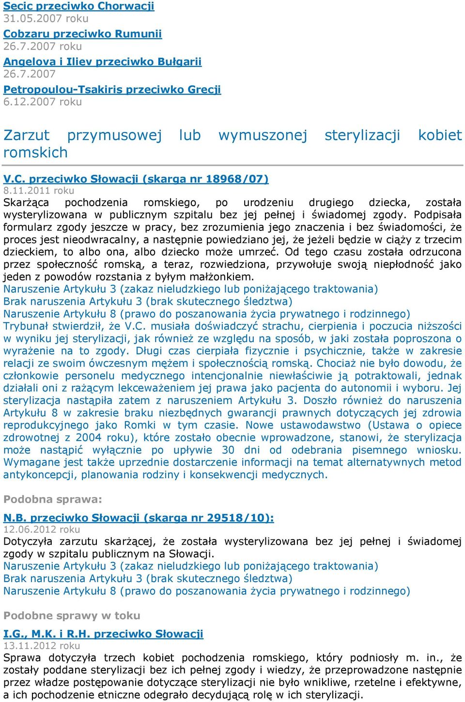 2011 roku Skarżąca pochodzenia romskiego, po urodzeniu drugiego dziecka, została wysterylizowana w publicznym szpitalu bez jej pełnej i świadomej zgody.