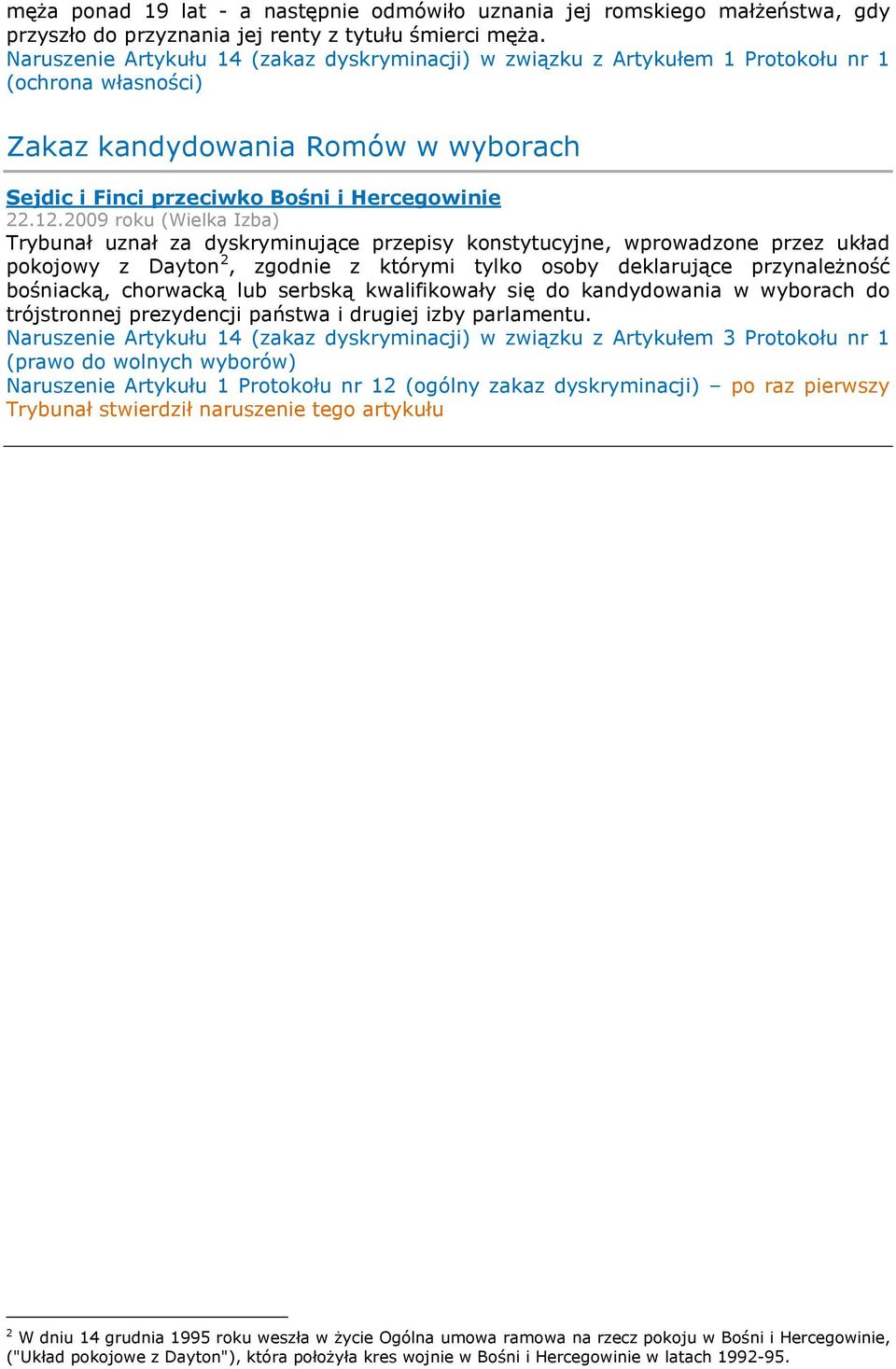 2009 roku (Wielka Izba) Trybunał uznał za dyskryminujące przepisy konstytucyjne, wprowadzone przez układ pokojowy z Dayton 2, zgodnie z którymi tylko osoby deklarujące przynależność bośniacką,