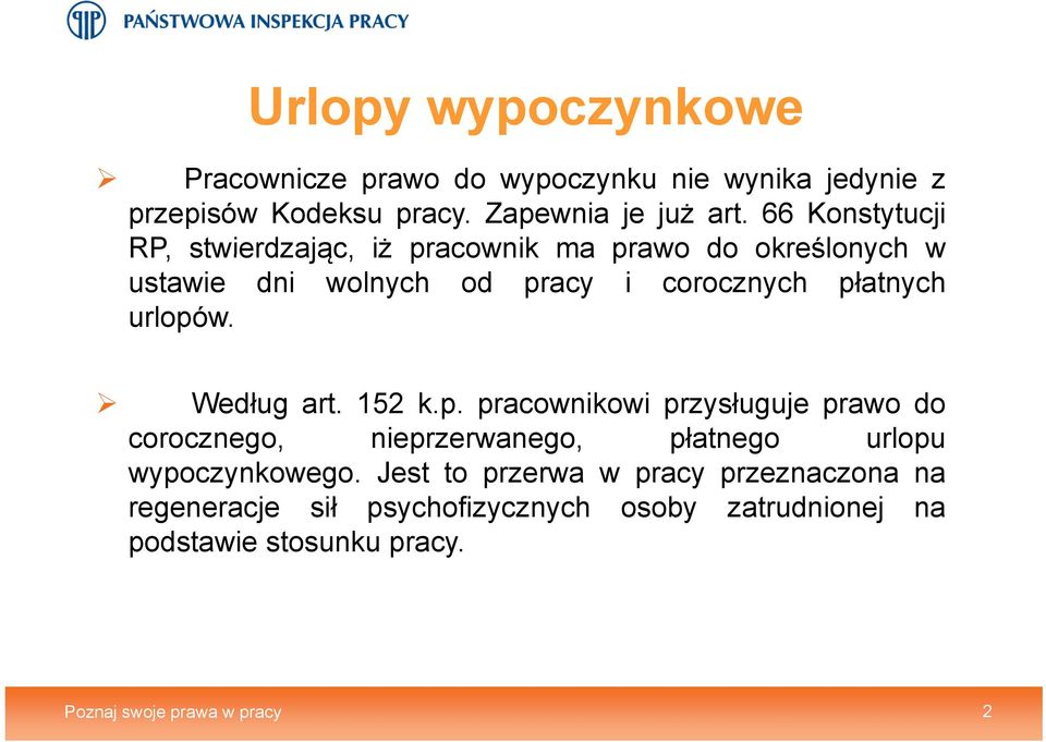 urlopów. Według art. 152 k.p. pracownikowi przysługuje prawo do corocznego, nieprzerwanego, płatnego urlopu wypoczynkowego.