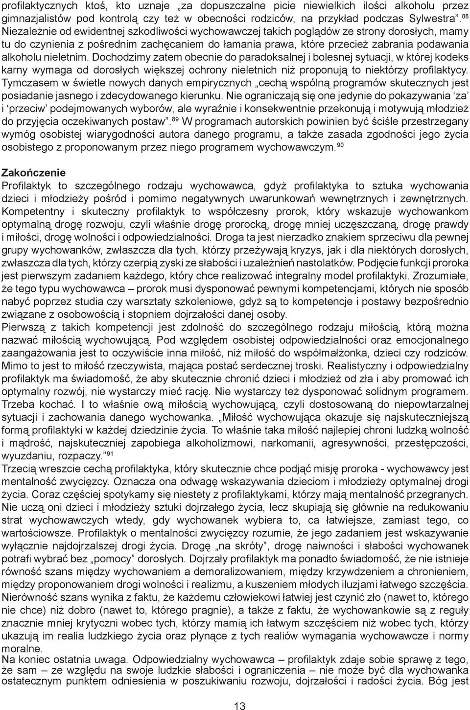 nieletnim. Dochodzimy zatem obecnie do paradoksalnej i bolesnej sytuacji, w której kodeks karny wymaga od dorosłych większej ochrony nieletnich niż proponują to niektórzy profilaktycy.