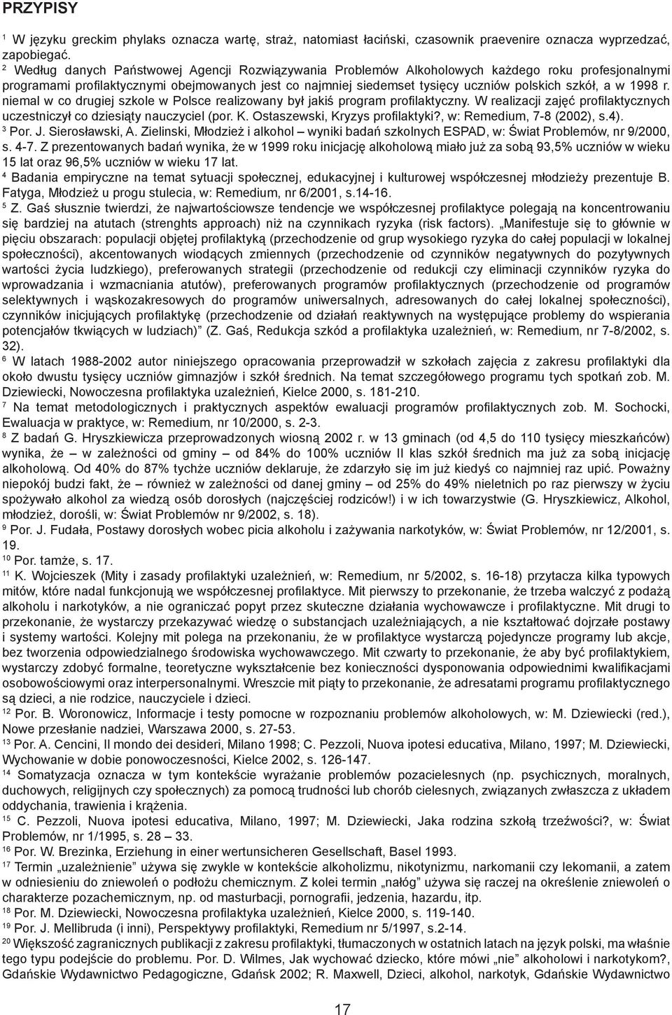 szkół, a w 1998 r. niemal w co drugiej szkole w Polsce realizowany był jakiś program profilaktyczny. W realizacji zajęć profilaktycznych uczestniczył co dziesiąty nauczyciel (por. K.