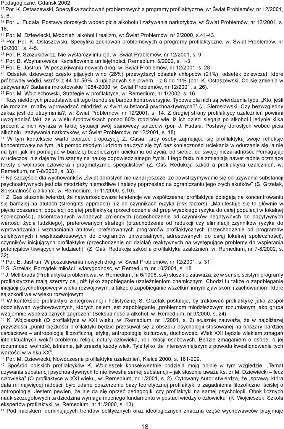 41-43. 24 Por. Por. K. Ostaszewski, Specyfika zachowań problemowych a programy profilaktyczne, w: Świat Problemów, nr 12/2001, s. 4-5. 25 Por. P. Szczukiewicz, Nie wystarczy intuicja, w: Świat Problemów, nr 12/2001, s.